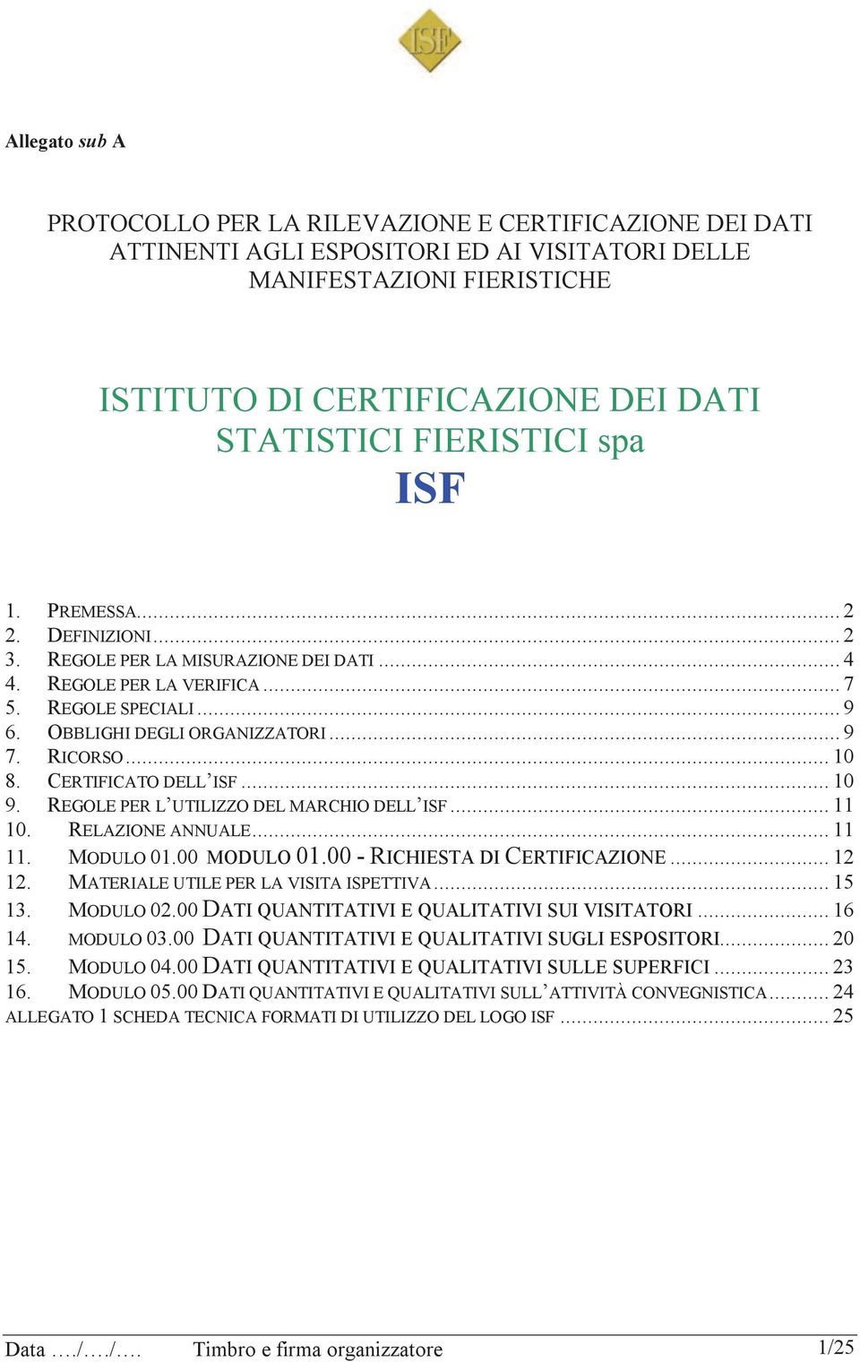 RICORSO... 10 8. CERTIFICATO DELL ISF... 10 9. REGOLE PER L UTILIZZO DEL MARCHIO DELL ISF... 11 10. RELAZIONE ANNUALE... 11 11. MODULO 01.00 MODULO 01.00 - RICHIESTA DI CERTIFICAZIONE... 12 12.