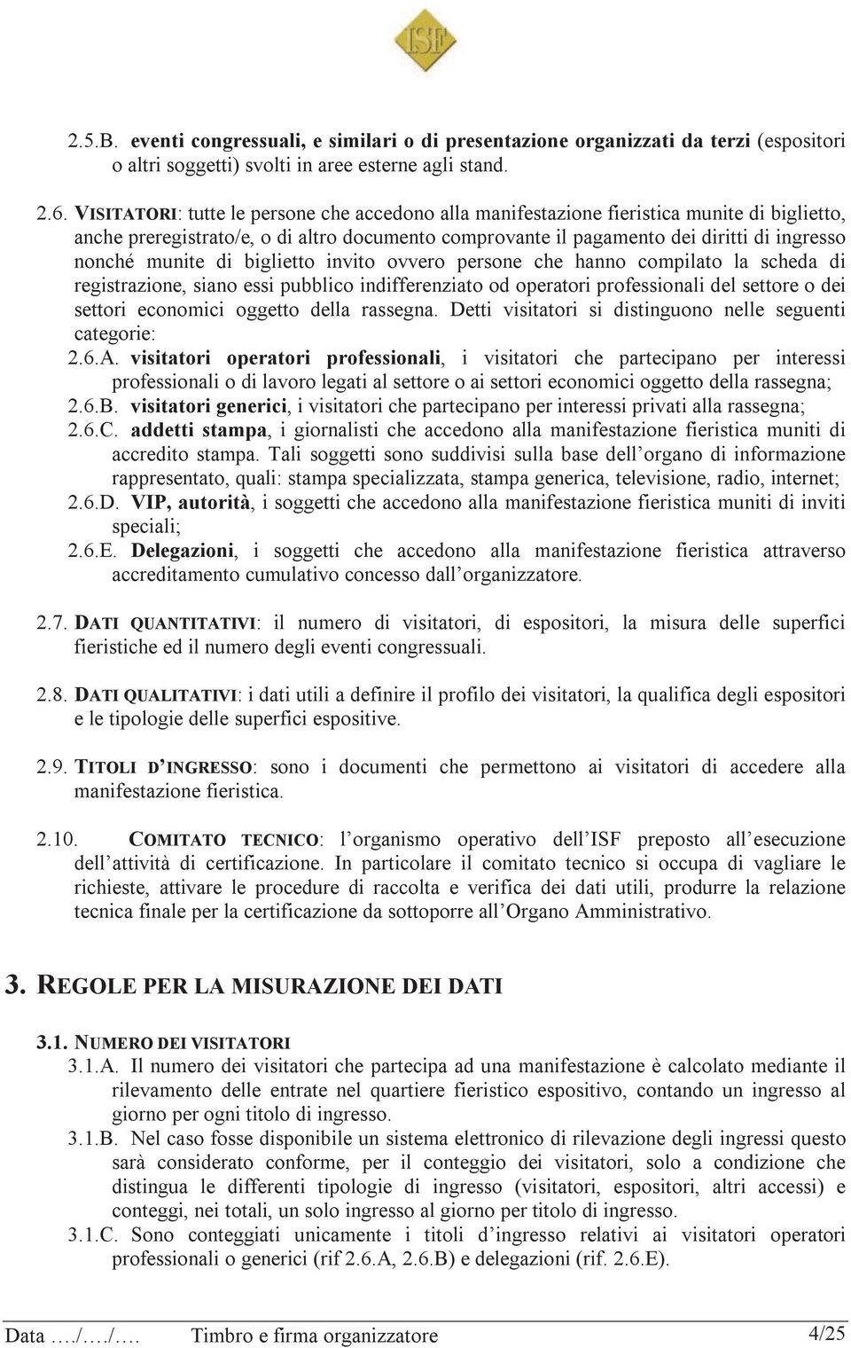 munite di biglietto invito ovvero persone che hanno compilato la scheda di registrazione, siano essi pubblico indifferenziato od operatori professionali del settore o dei settori economici oggetto