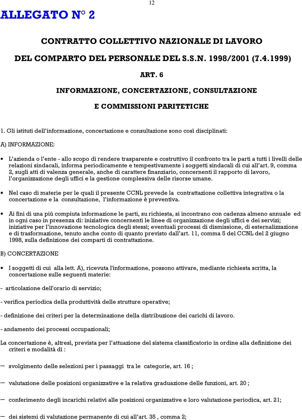 tutti i livelli delle relazioni sindacali, informa periodicamente e tempestivamente i soggetti sindacali di cui all art.