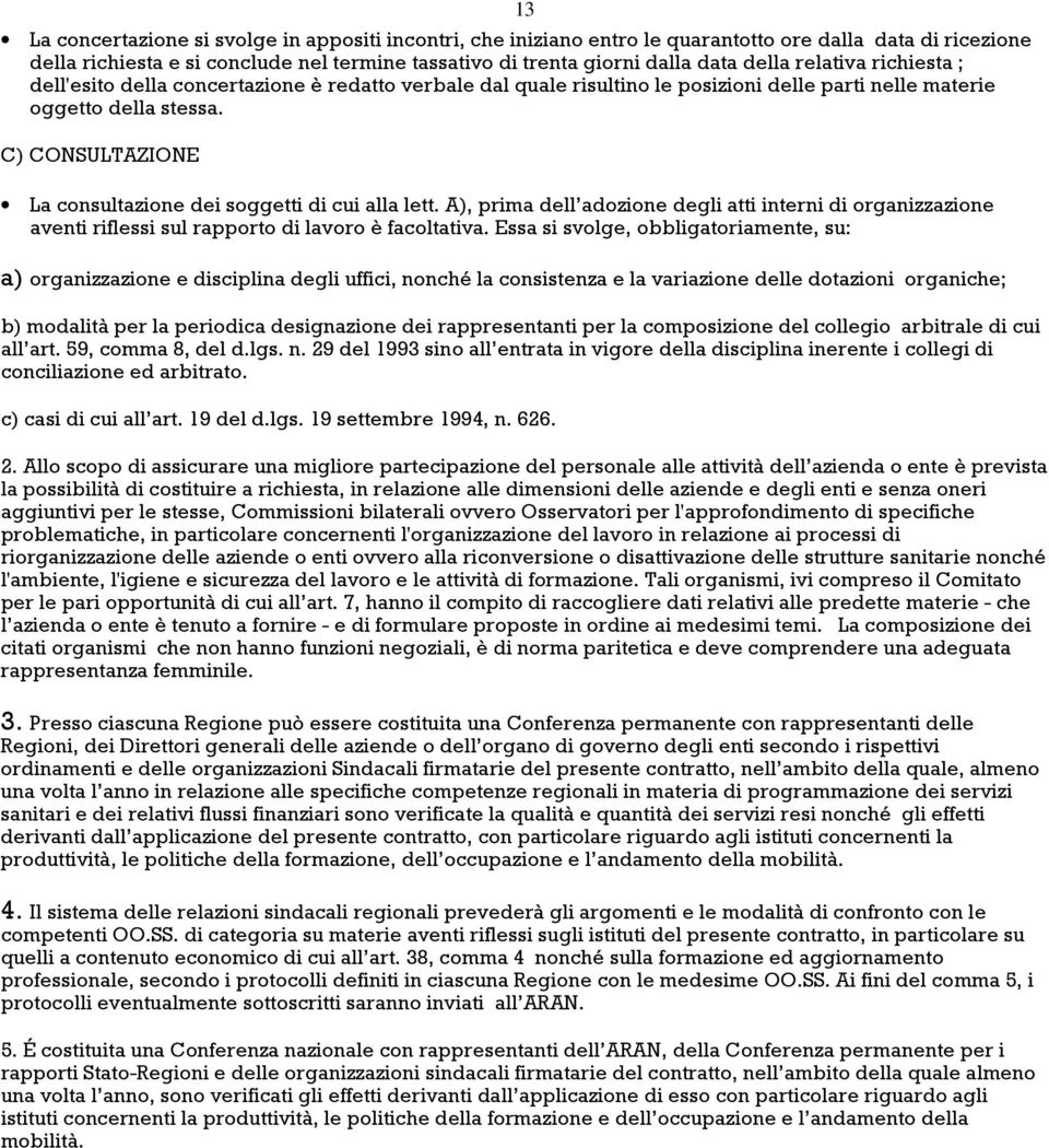 C) CONSULTAZIONE La consultazione dei soggetti di cui alla lett. A), prima dell adozione degli atti interni di organizzazione aventi riflessi sul rapporto di lavoro è facoltativa.