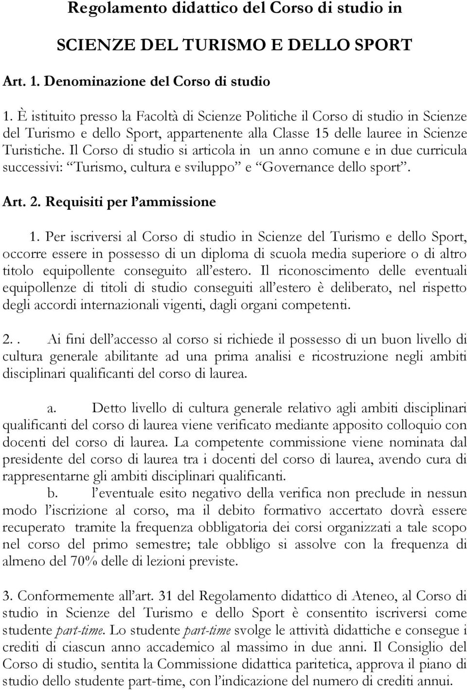 Il Corso di studio si articola in un anno comune e in due curricula successivi: Turismo, cultura e sviluppo e Governance dello sport. Art. 2. Requisiti per l ammissione 1.