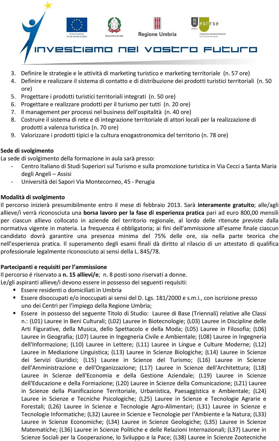 Progettare e realizzare prodotti per il turismo per tutti (n. 20 ore) 7. Il management per processi nel business dell ospitalità (n. 40 ore) 8.