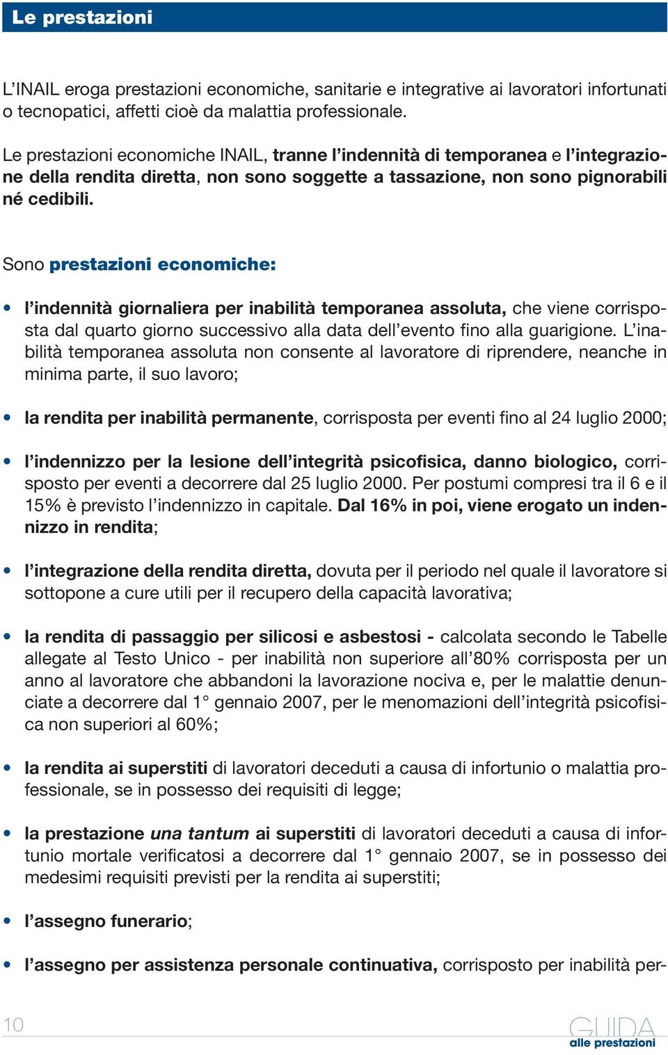 Sono prestazioni economiche: l indennità giornaliera per inabilità temporanea assoluta, che viene corrisposta dal quarto giorno successivo alla data dell evento fino alla guarigione.