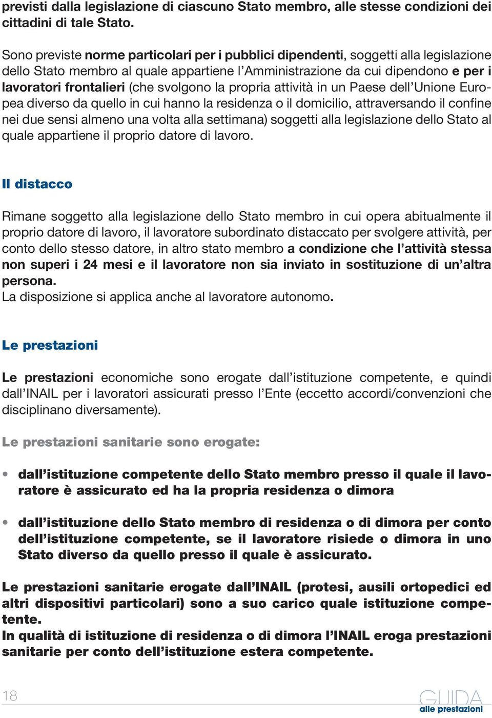 svolgono la propria attività in un Paese dell Unione Europea diverso da quello in cui hanno la residenza o il domicilio, attraversando il confine nei due sensi almeno una volta alla settimana)