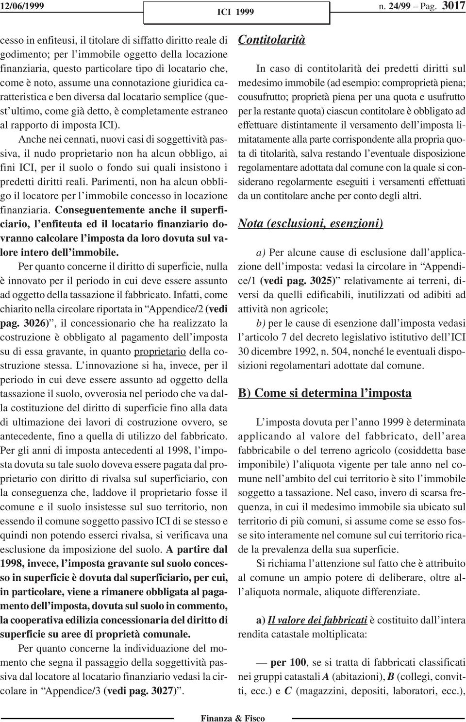 connotazione giuridica caratteristica e ben diversa dal locatario semplice (quest ultimo, come già detto, è completamente estraneo al rapporto di imposta ICI).