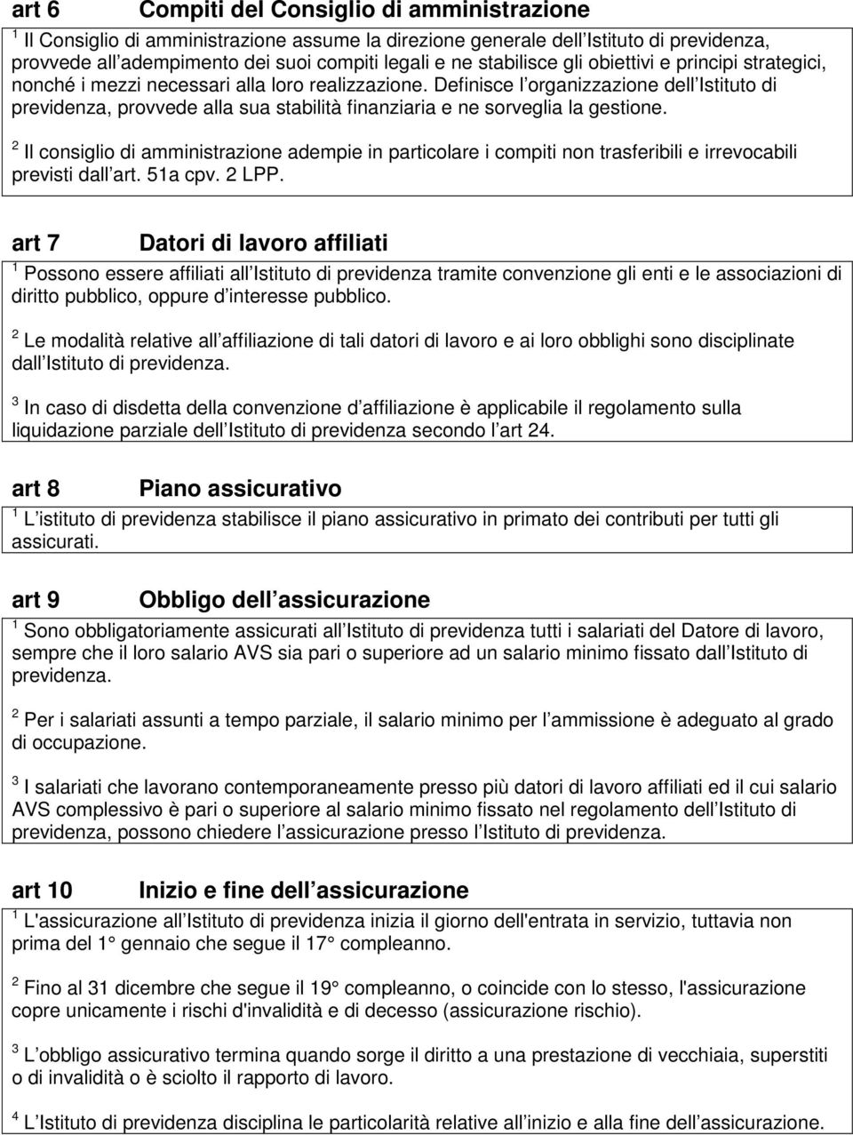 Definisce l organizzazione dell Istituto di previdenza, provvede alla sua stabilità finanziaria e ne sorveglia la gestione.