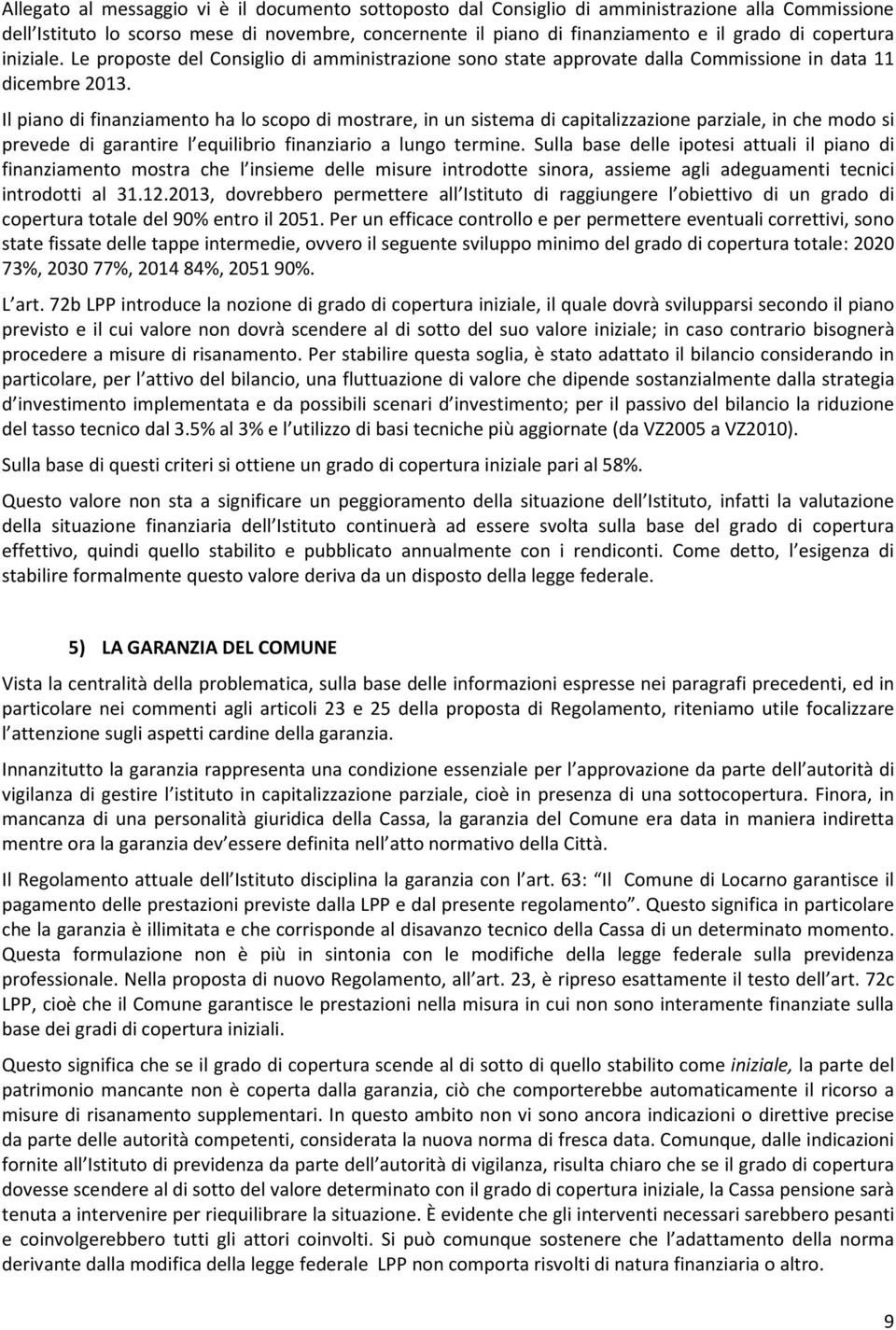 Il piano di finanziamento ha lo scopo di mostrare, in un sistema di capitalizzazione parziale, in che modo si prevede di garantire l equilibrio finanziario a lungo termine.