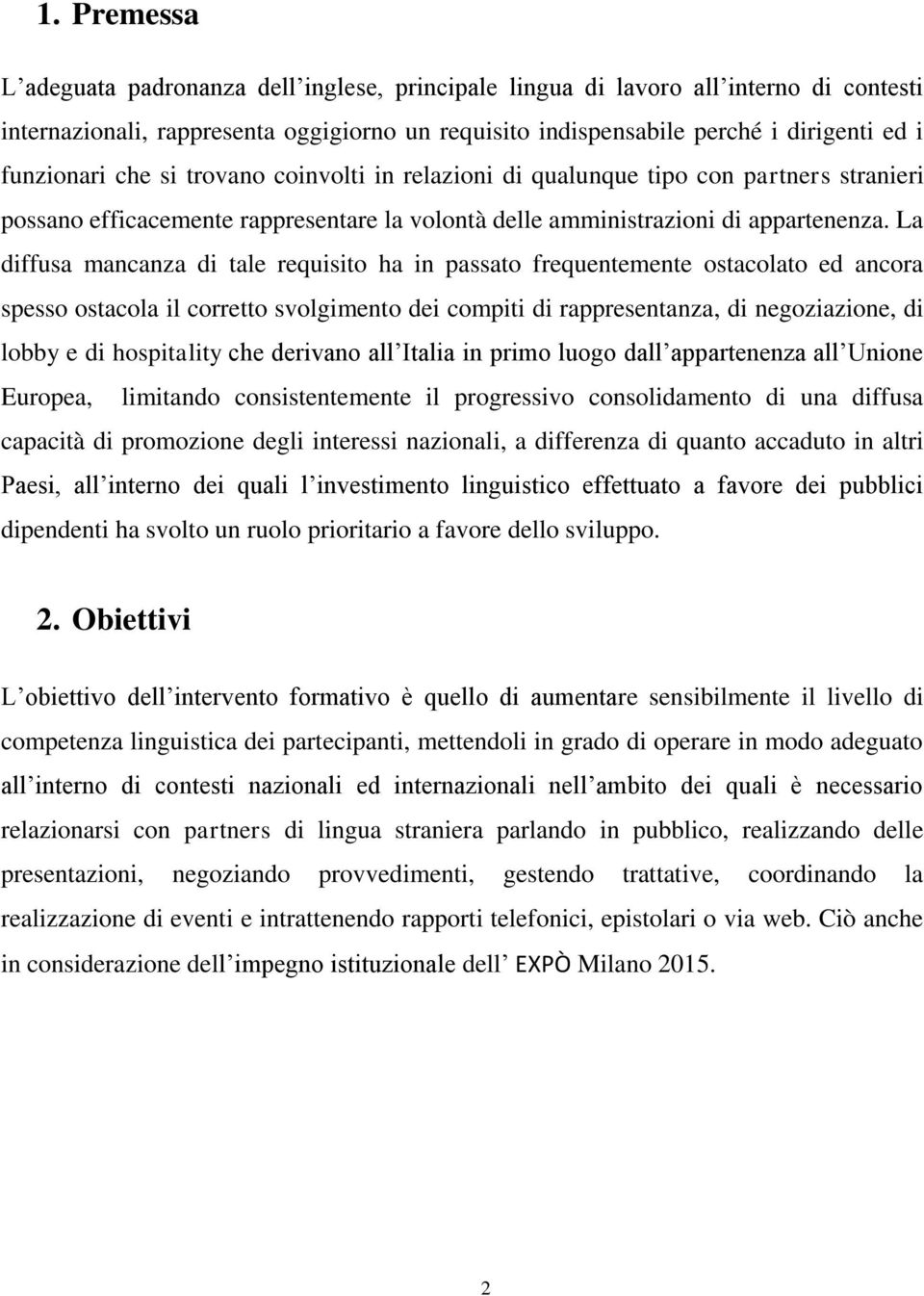 La diffusa mancanza di tale requisito ha in passato frequentemente ostacolato ed ancora spesso ostacola il corretto svolgimento dei compiti di rappresentanza, di negoziazione, di lobby e di