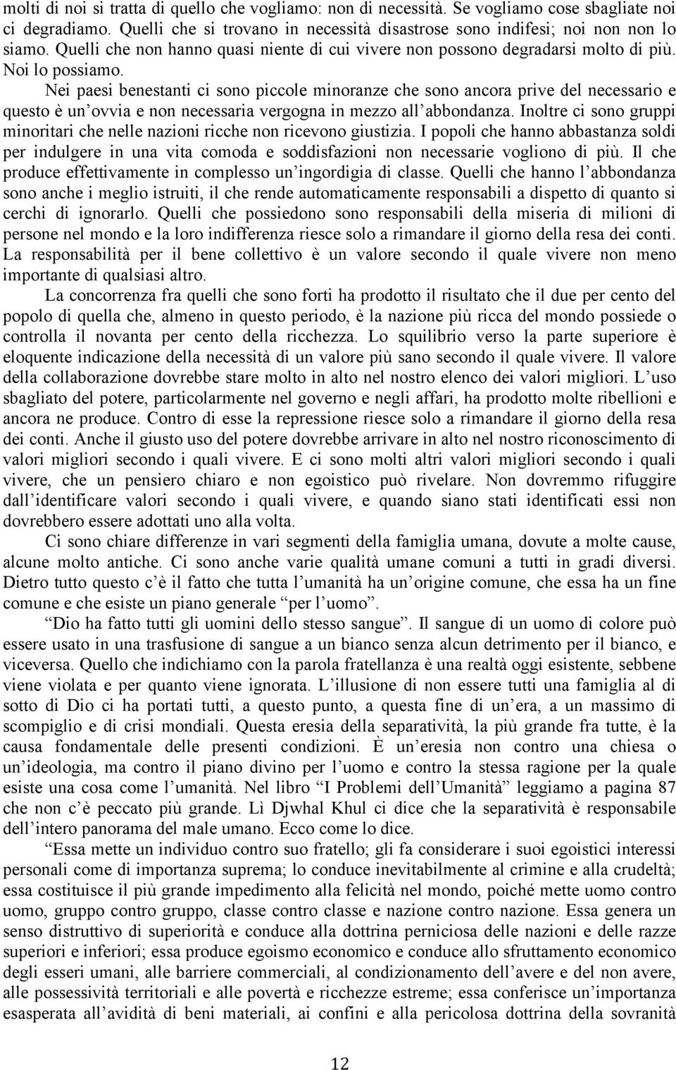 Nei paesi benestanti ci sono piccole minoranze che sono ancora prive del necessario e questo è un ovvia e non necessaria vergogna in mezzo all abbondanza.