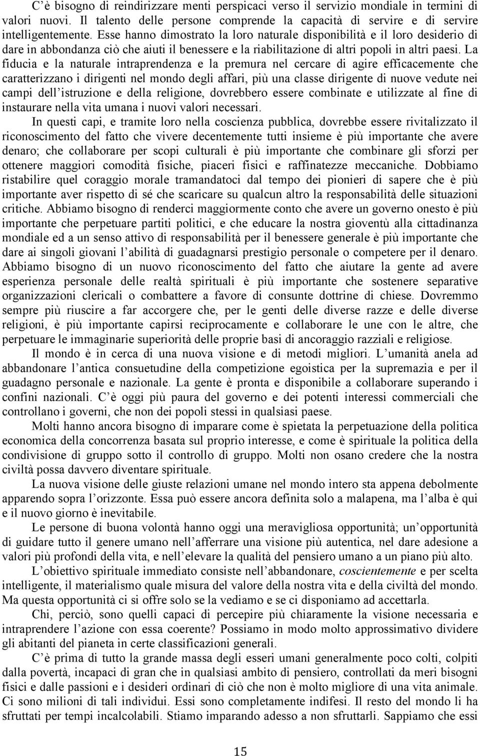 La fiducia e la naturale intraprendenza e la premura nel cercare di agire efficacemente che caratterizzano i dirigenti nel mondo degli affari, più una classe dirigente di nuove vedute nei campi dell