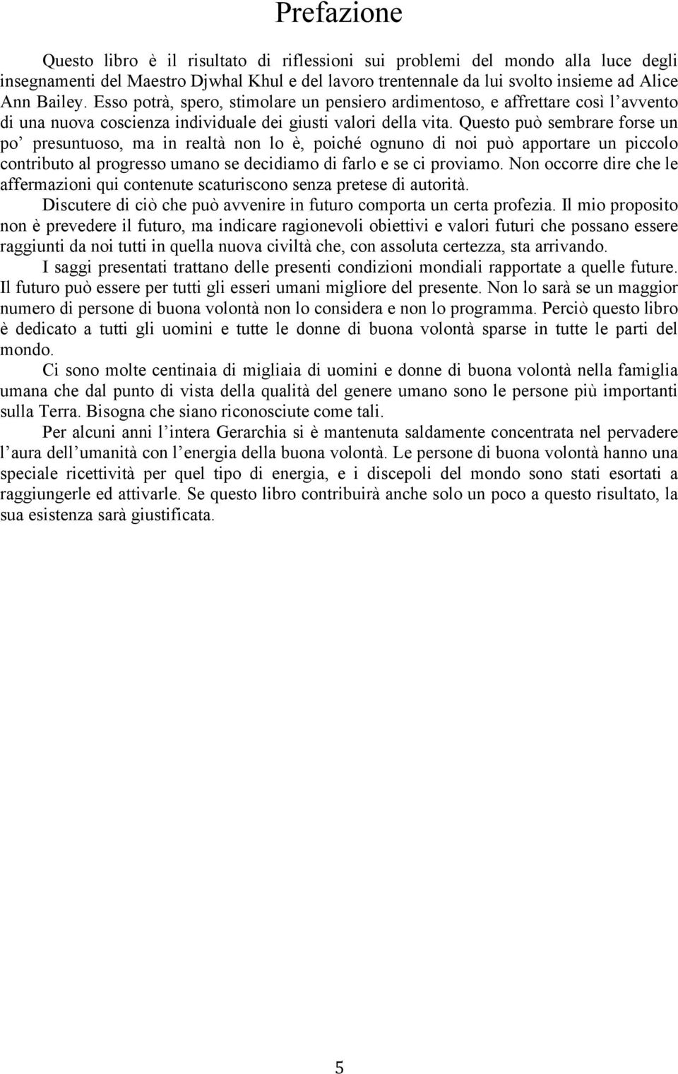 Questo può sembrare forse un po presuntuoso, ma in realtà non lo è, poiché ognuno di noi può apportare un piccolo contributo al progresso umano se decidiamo di farlo e se ci proviamo.