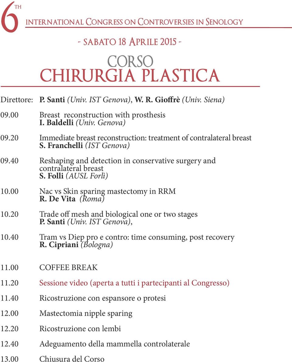 40 Reshaping and detection in conservative surgery and contralateral breast s. folli (AUSL Forlì) 10.00 Nac vs Skin sparing mastectomy in RRM r. de vita (Roma) 10.