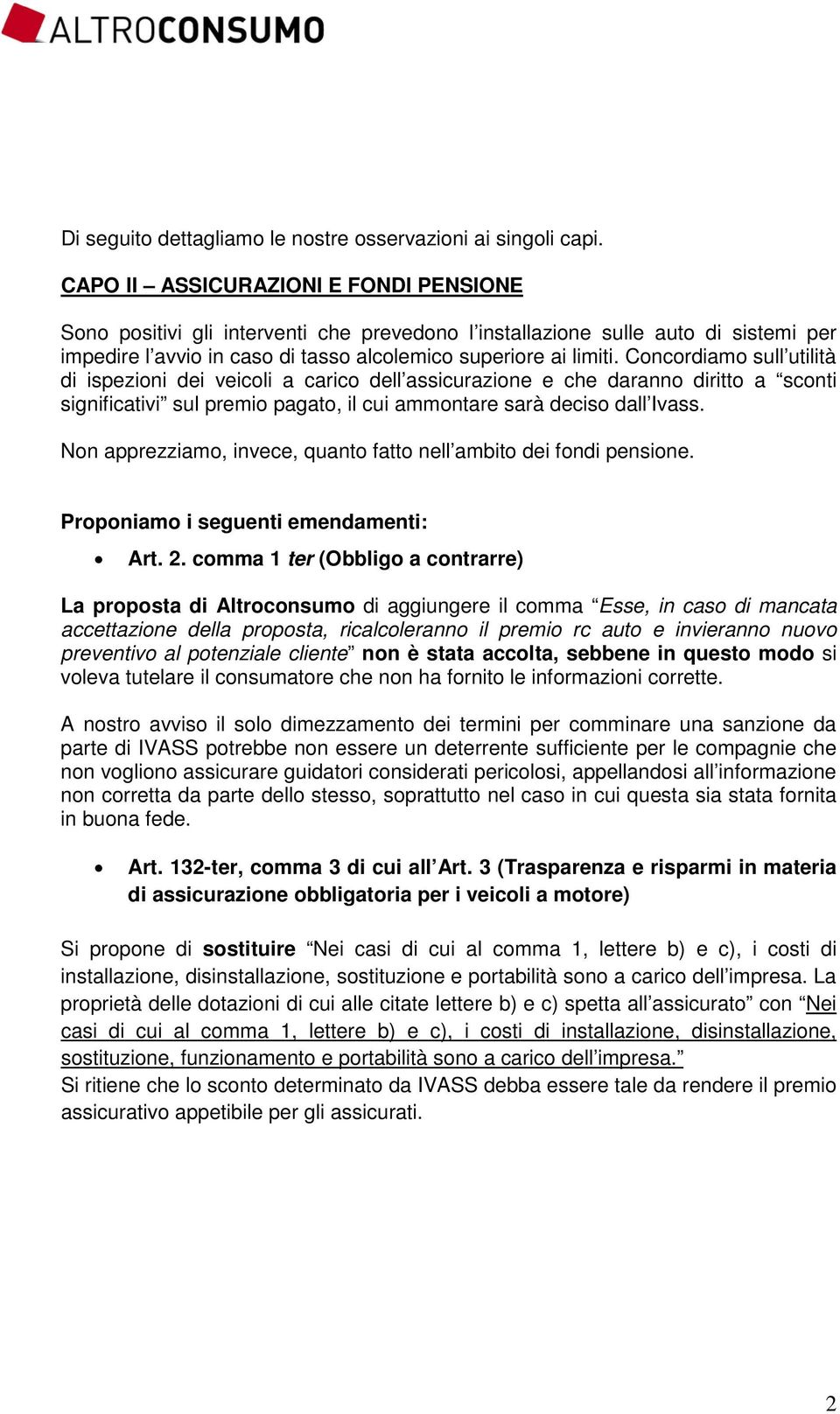 Concordiamo sull utilità di ispezioni dei veicoli a carico dell assicurazione e che daranno diritto a sconti significativi sul premio pagato, il cui ammontare sarà deciso dall Ivass.