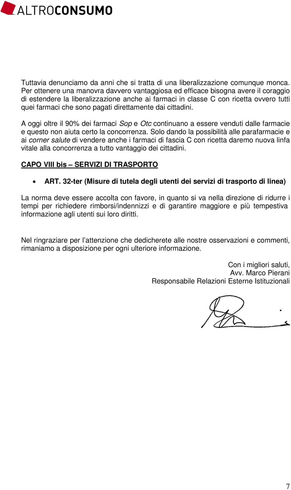 direttamente dai cittadini. A oggi oltre il 90% dei farmaci Sop e Otc continuano a essere venduti dalle farmacie e questo non aiuta certo la concorrenza.