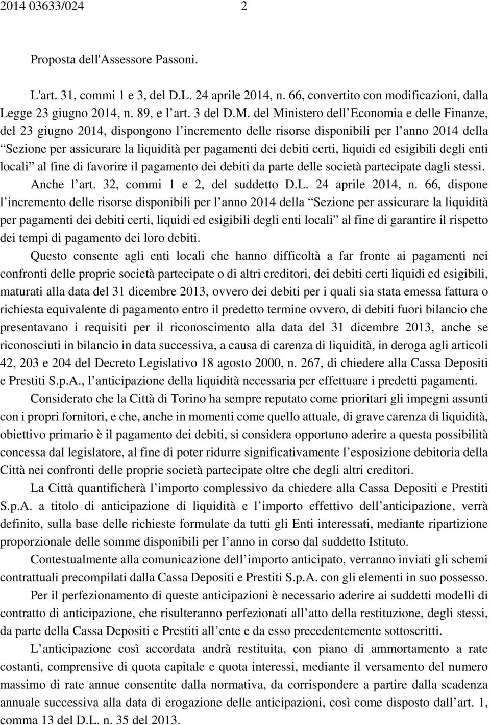 certi, liquidi ed esigibili degli enti locali al fine di favorire il pagamento dei debiti da parte delle società partecipate dagli stessi. Anche l art. 32, commi 1 e 2, del suddetto D.L.