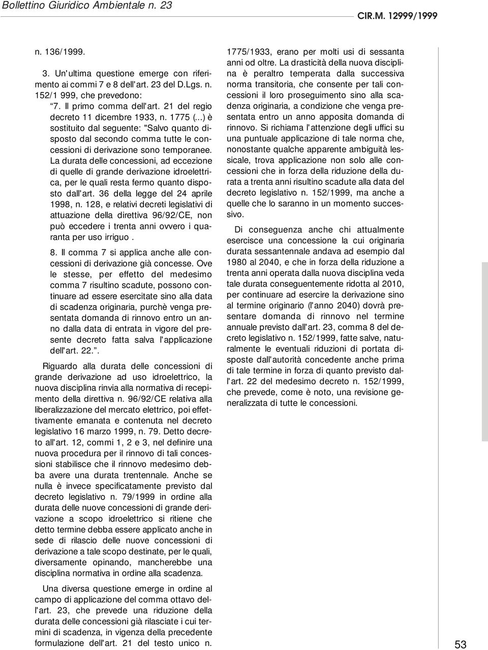 La durata delle concessioni, ad eccezione di quelle di grande derivazione idroelettrica, per le quali resta fermo quanto disposto dall'art. 36 della legge del 24 aprile 1998, n.