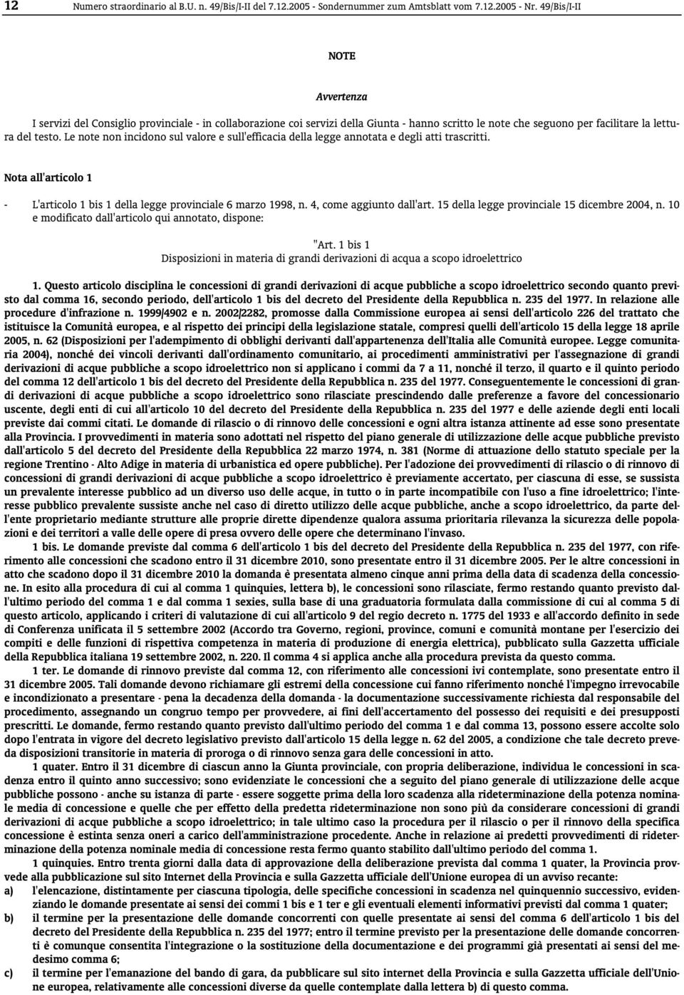 Le note non incidono sul valore e sull'efficacia della legge annotata e degli atti trascritti. Nota all'articolo 1 - L'articolo 1 bis 1 della legge provinciale 6 marzo 1998, n.