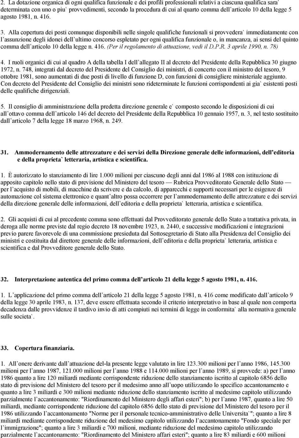 Alla copertura dei posti comunque disponibili nelle singole qualifiche funzionali si provvedera` immediatamente con l assunzione degli idonei dell ultimo concorso espletato per ogni qualifica