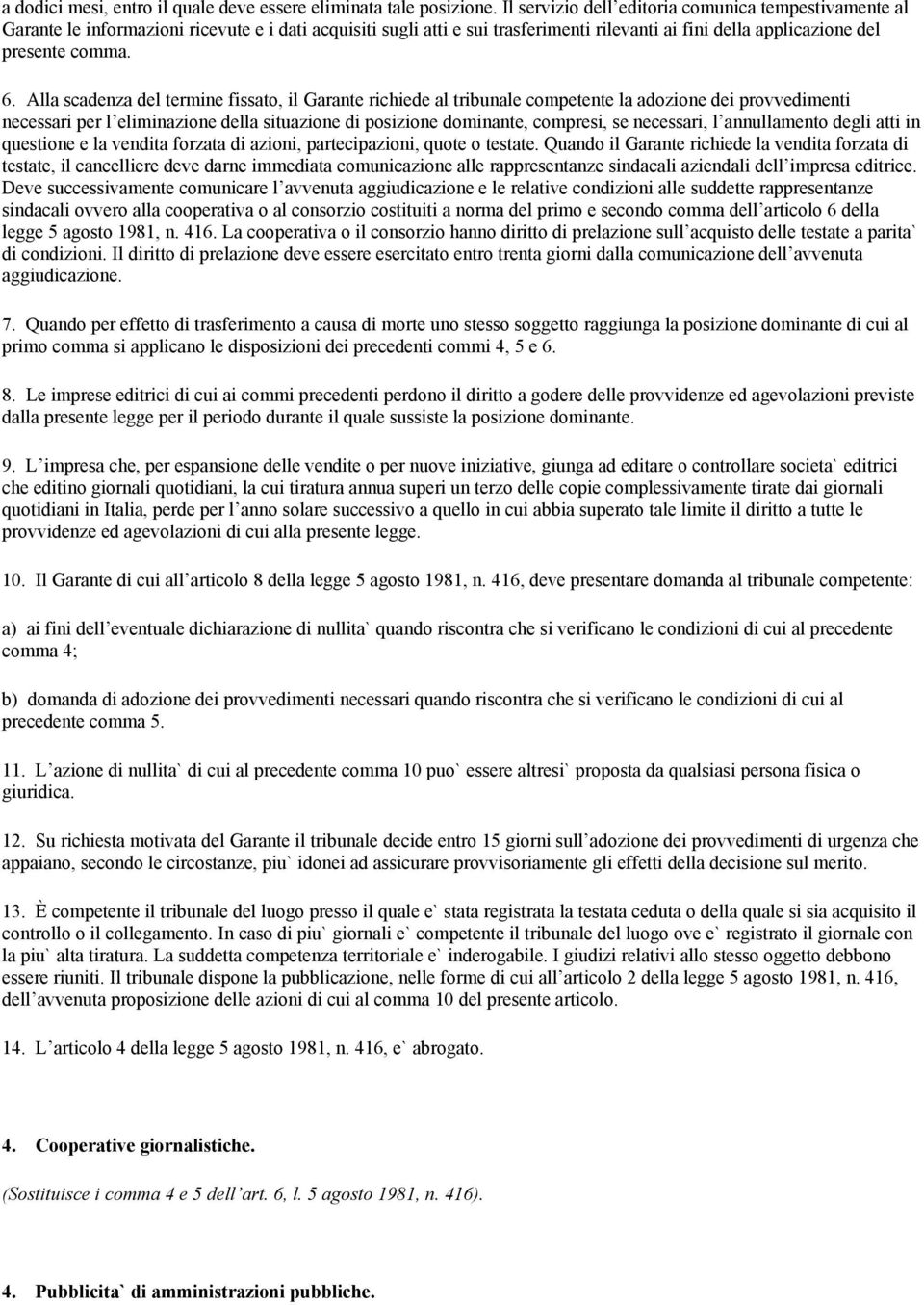 Alla scadenza del termine fissato, il Garante richiede al tribunale competente la adozione dei provvedimenti necessari per l eliminazione della situazione di posizione dominante, compresi, se