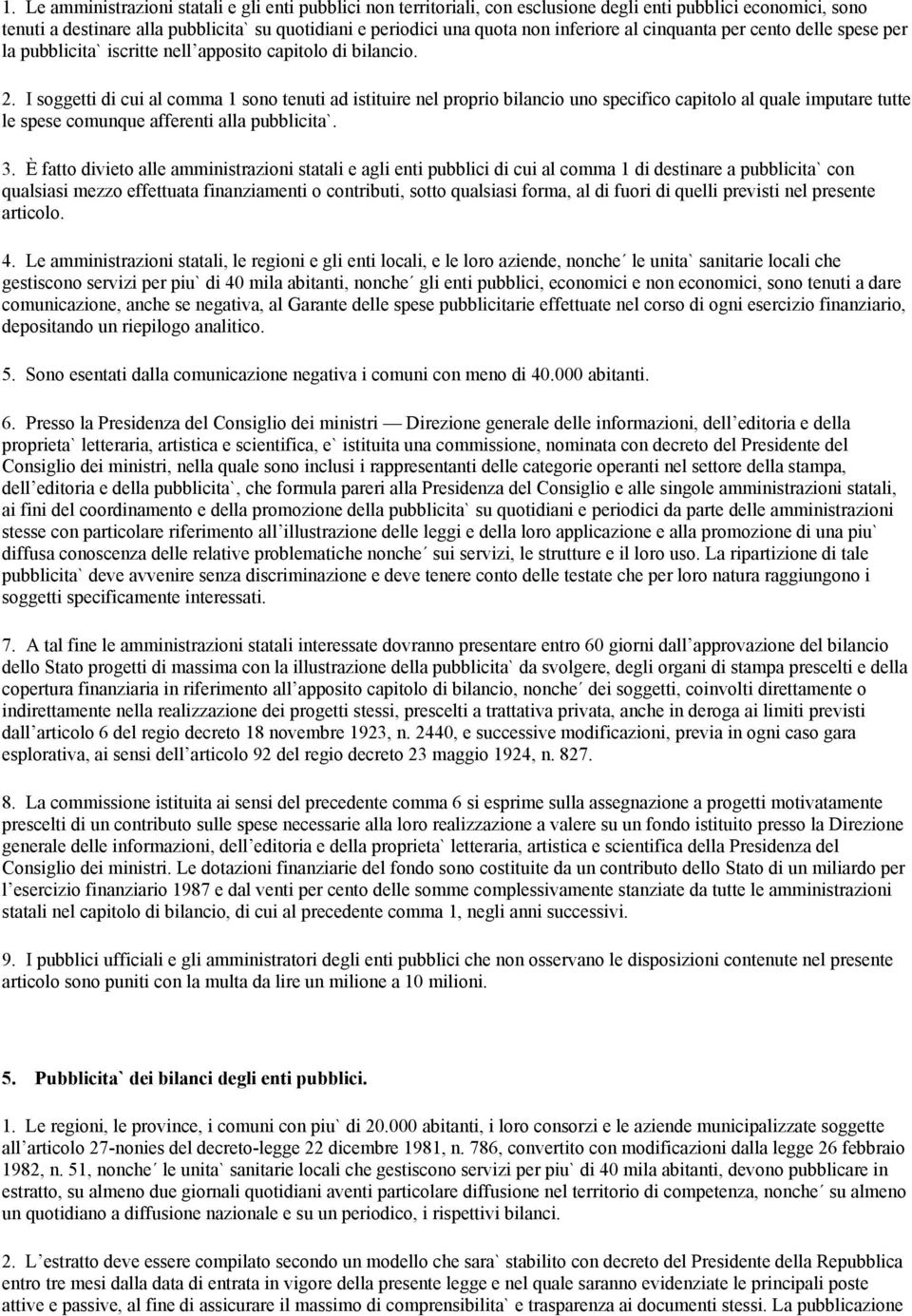 I soggetti di cui al comma 1 sono tenuti ad istituire nel proprio bilancio uno specifico capitolo al quale imputare tutte le spese comunque afferenti alla pubblicita`. 3.