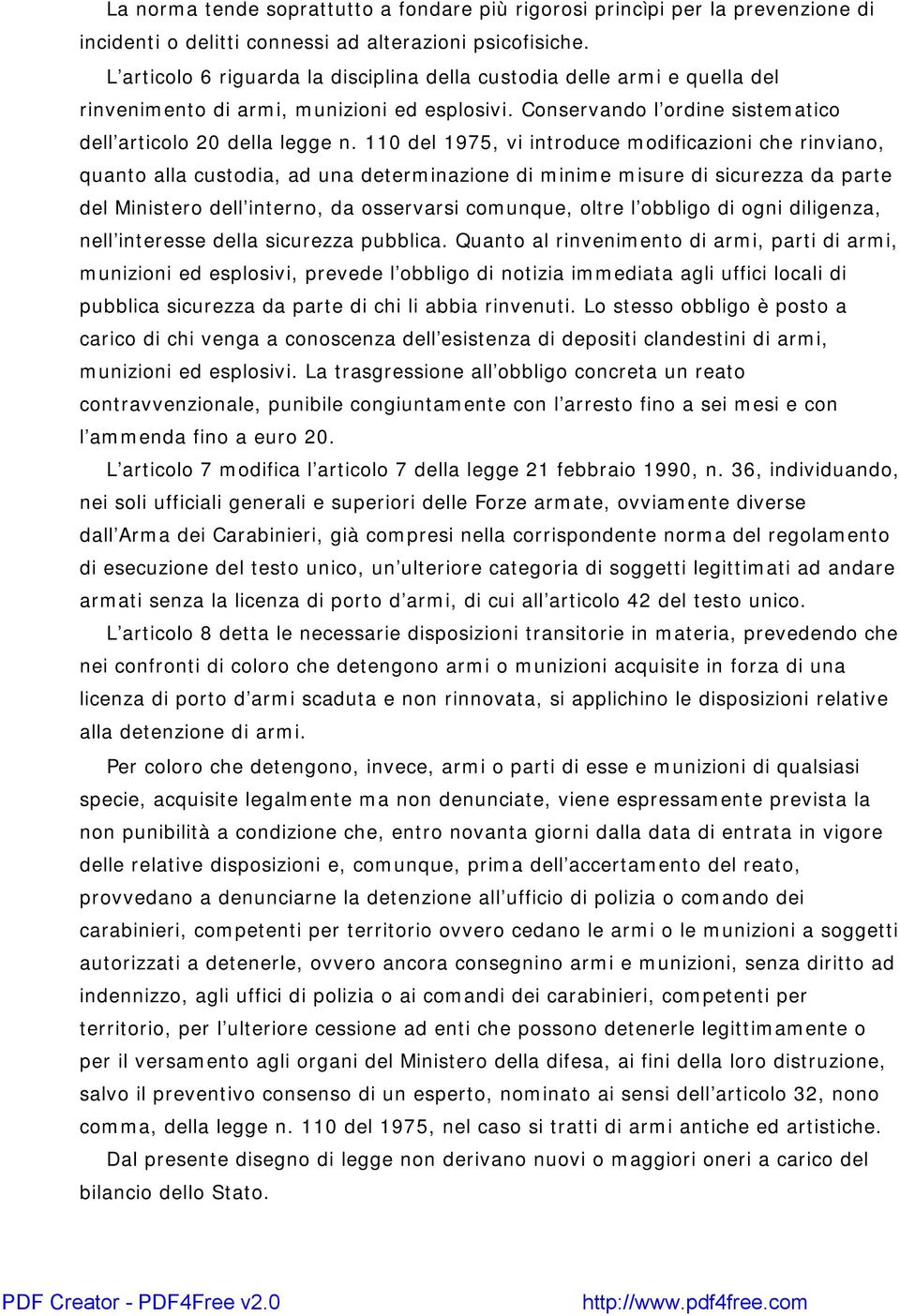 110 del 1975, vi introduce modificazioni che rinviano, quanto alla custodia, ad una determinazione di minime misure di sicurezza da parte del Ministero dell interno, da osservarsi comunque, oltre l