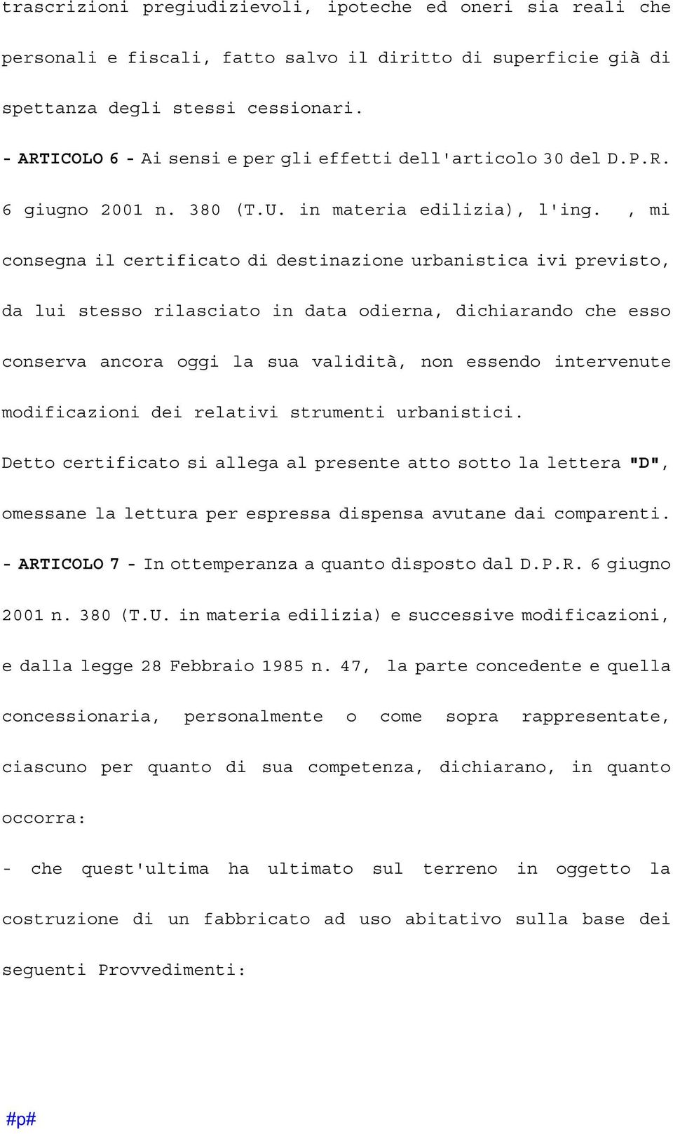 , mi consegna il certificato di destinazione urbanistica ivi previsto, da lui stesso rilasciato in data odierna, dichiarando che esso conserva ancora oggi la sua validità, non essendo intervenute