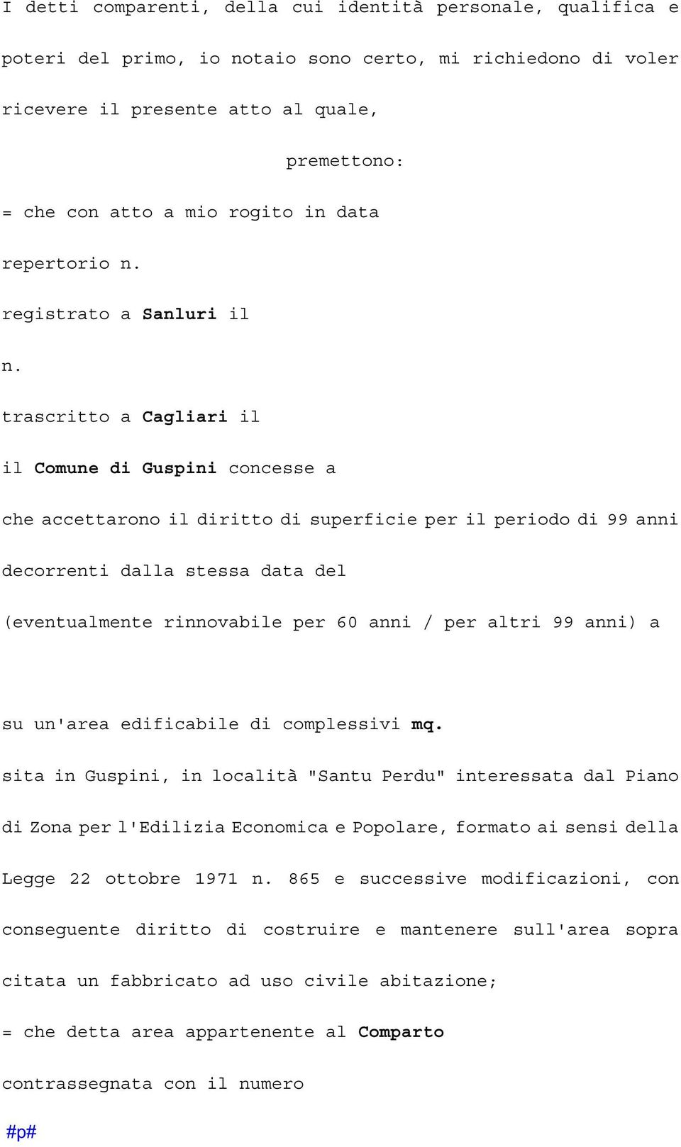 trascritto a Cagliari il il Comune di Guspini concesse a che accettarono il diritto di superficie per il periodo di 99 anni decorrenti dalla stessa data del (eventualmente rinnovabile per 60 anni /