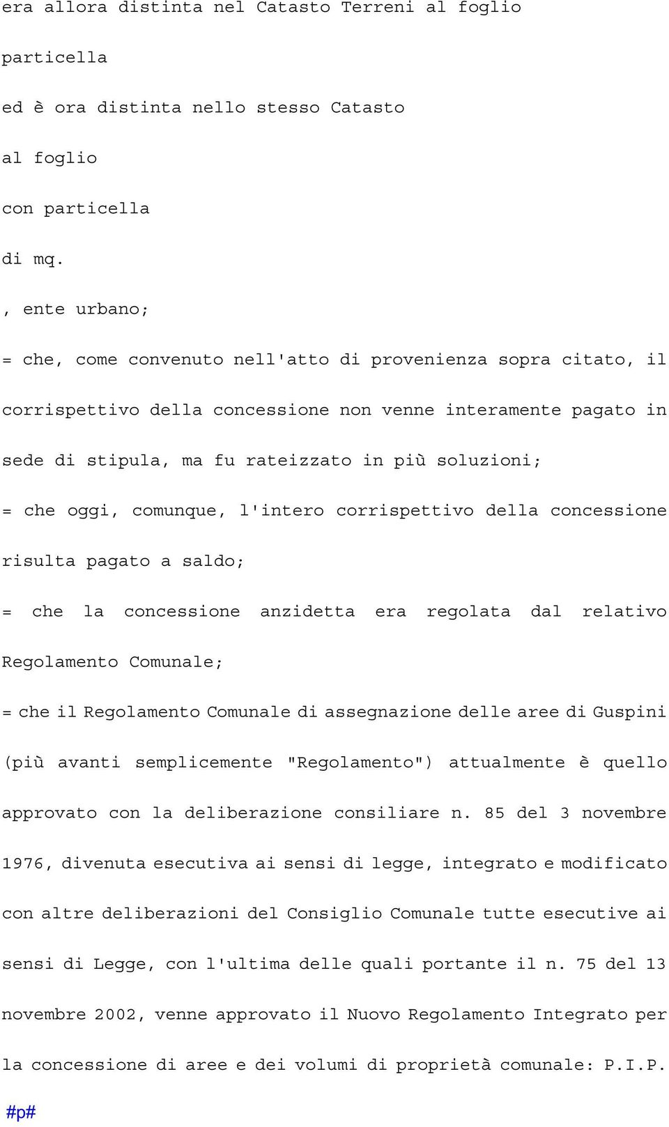 che oggi, comunque, l'intero corrispettivo della concessione risulta pagato a saldo; = che la concessione anzidetta era regolata dal relativo Regolamento Comunale; = che il Regolamento Comunale di