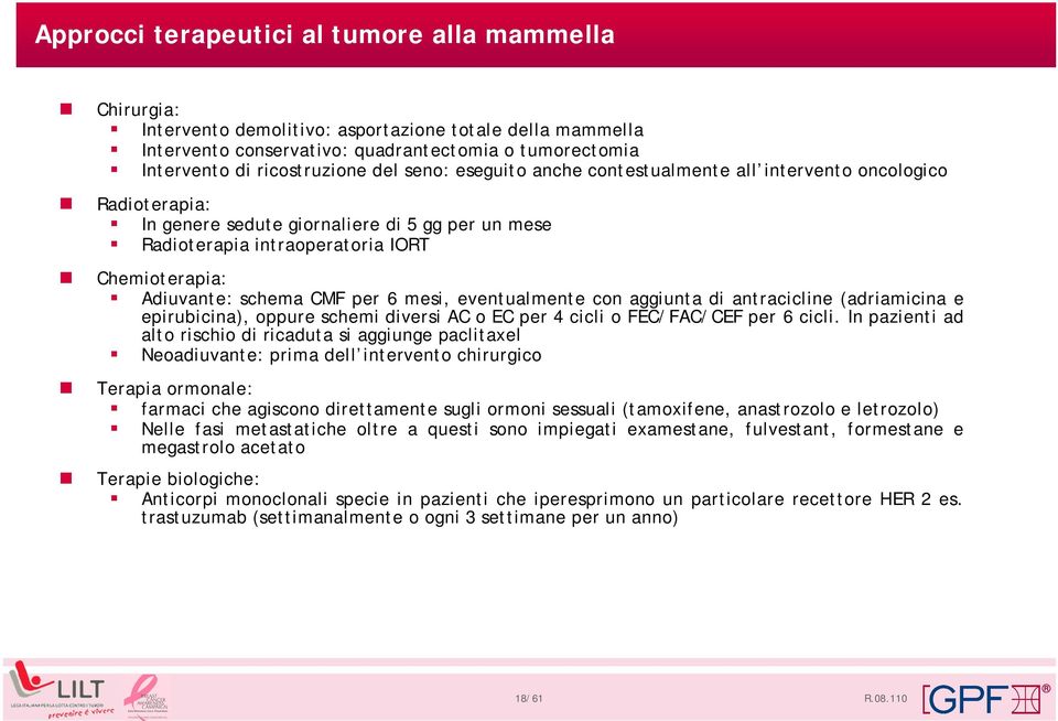 CMF per 6 mesi, eventualmente con aggiunta di antracicline (adriamicina e epirubicina), oppure schemi diversi AC o EC per 4 cicli o FEC/FAC/CEF per 6 cicli.