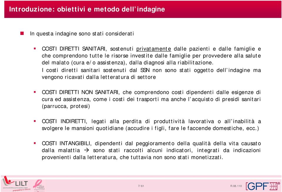 I costi diretti sanitari sostenuti dal SSN non sono stati oggetto dell indagine ma vengono ricavati dalla letteratura di settore COSTI DIRETTI NON SANITARI, che comprendono costi dipendenti dalle