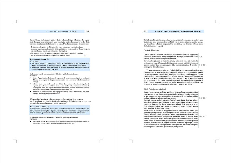 hanno subito un intervento chirurgico; - il trattamento per il tumore della mammella non preclude la possibilità di allattare al seno in una gravidanza successiva.