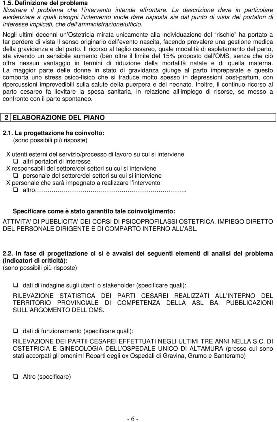 Negli ultimi decenni un Ostetricia mirata unicamente alla individuazione del rischio ha portato a far perdere di vista il senso originario dell evento nascita, facendo prevalere una gestione medica