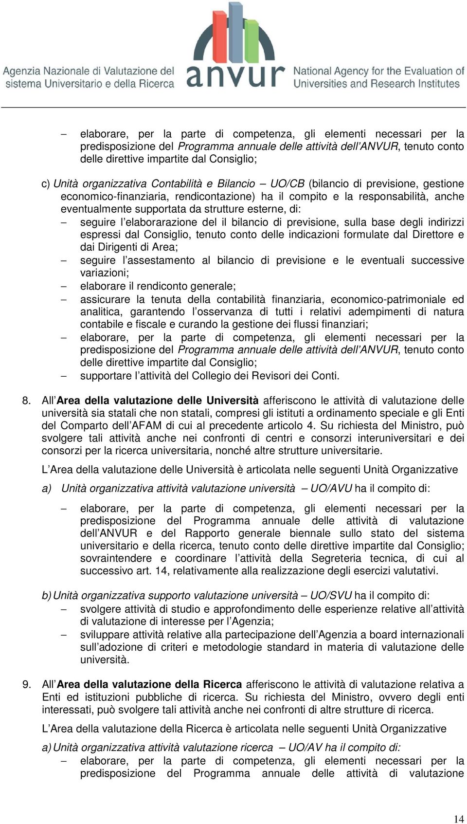 esterne, di: seguire l elaborarazione del il bilancio di previsione, sulla base degli indirizzi espressi dal Consiglio, tenuto conto delle indicazioni formulate dal Direttore e dai Dirigenti di Area;