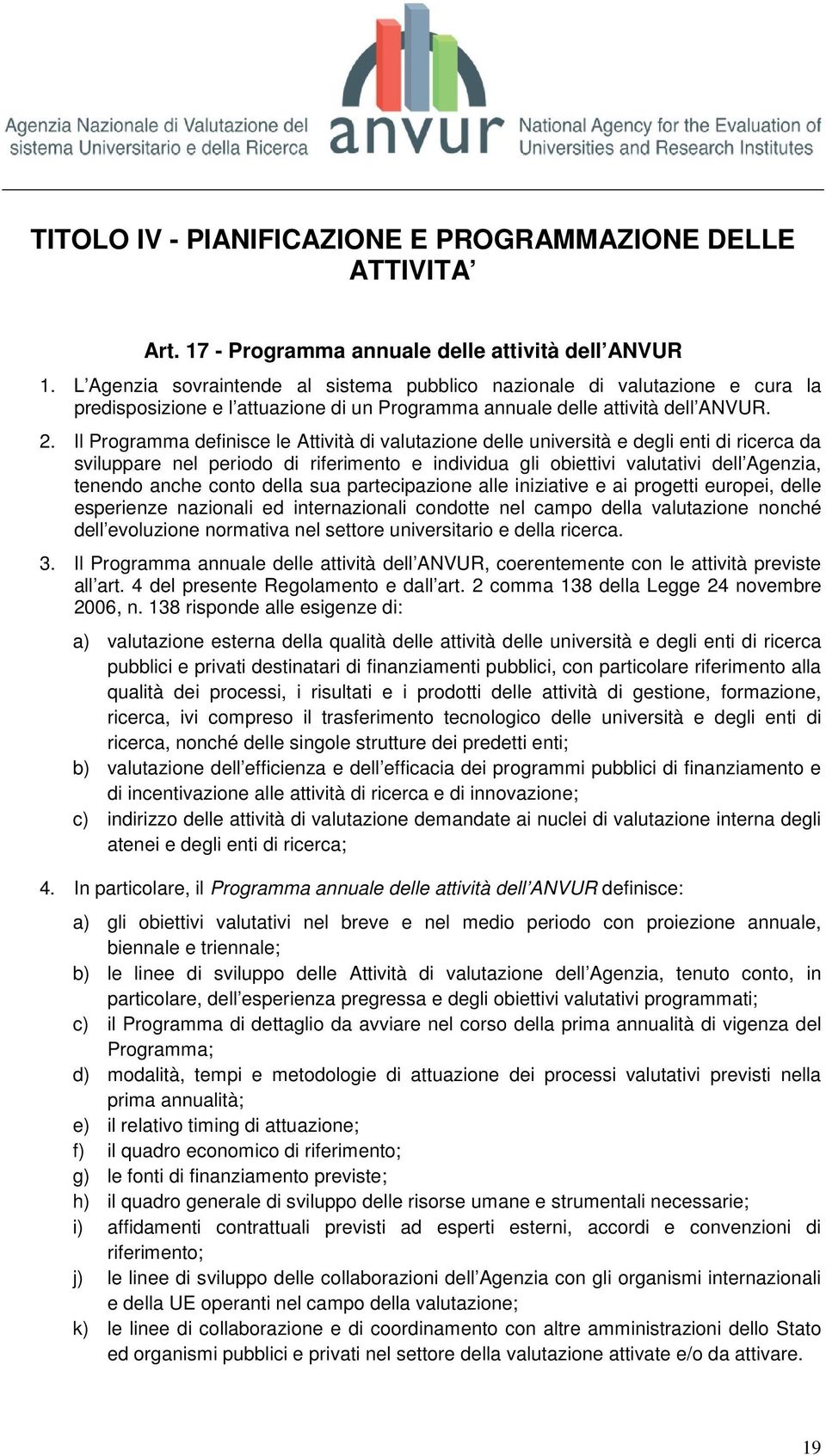 Il Programma definisce le Attività di valutazione delle università e degli enti di ricerca da sviluppare nel periodo di riferimento e individua gli obiettivi valutativi dell Agenzia, tenendo anche