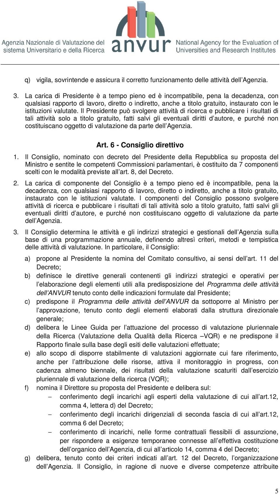 Il Presidente può svolgere attività di ricerca e pubblicare i risultati di tali attività solo a titolo gratuito, fatti salvi gli eventuali diritti d autore, e purché non costituiscano oggetto di