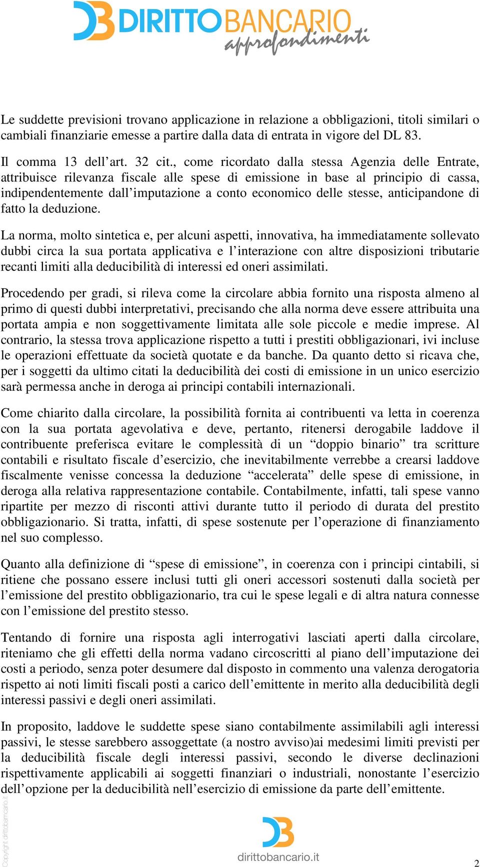 , come ricordato dalla stessa Agenzia delle Entrate, attribuisce rilevanza fiscale alle spese di emissione in base al principio di cassa, indipendentemente dall imputazione a conto economico delle