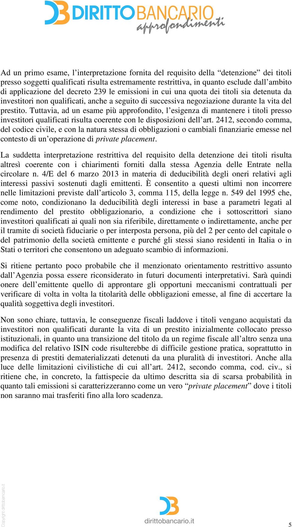 Tuttavia, ad un esame più approfondito, l esigenza di mantenere i titoli presso investitori qualificati risulta coerente con le disposizioni dell art.