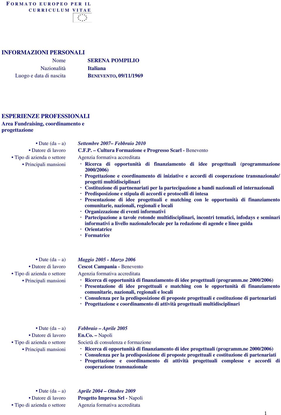 Cultura Formazione e Progresso Scarl - Benevento Principali mansioni Ricerca di opportunità di finanziamento di idee progettuali (programmazione 2000/2006) Progettazione e coordinamento di iniziative