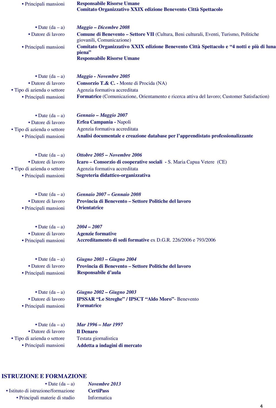 Responsabile Risorse Umane Date (da a) Maggio - Novembre 2005 Datore di lavoro Consorzio T.& C.