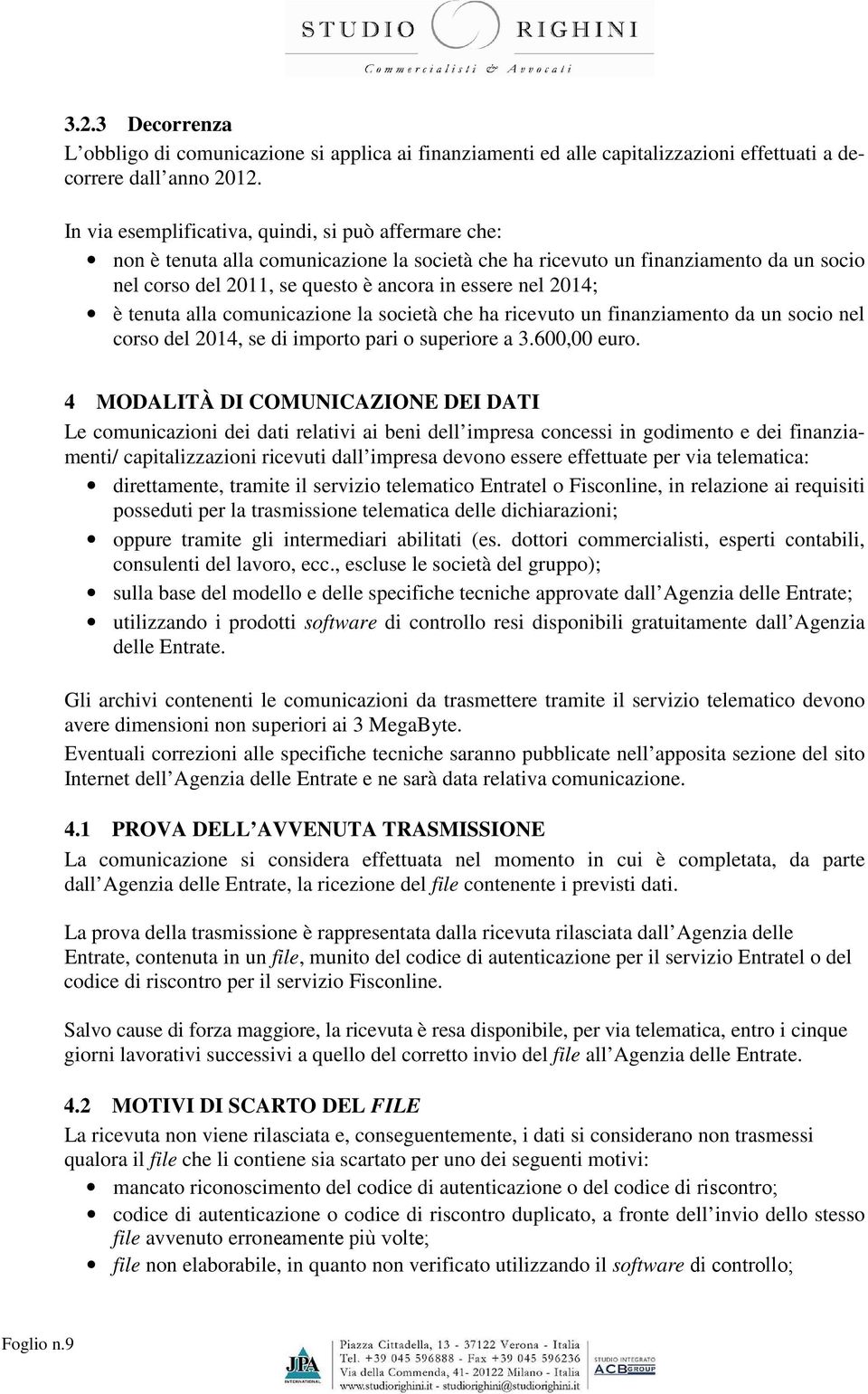 2014; è tenuta alla comunicazione la società che ha ricevuto un finanziamento da un socio nel corso del 2014, se di importo pari o superiore a 3.600,00 euro.