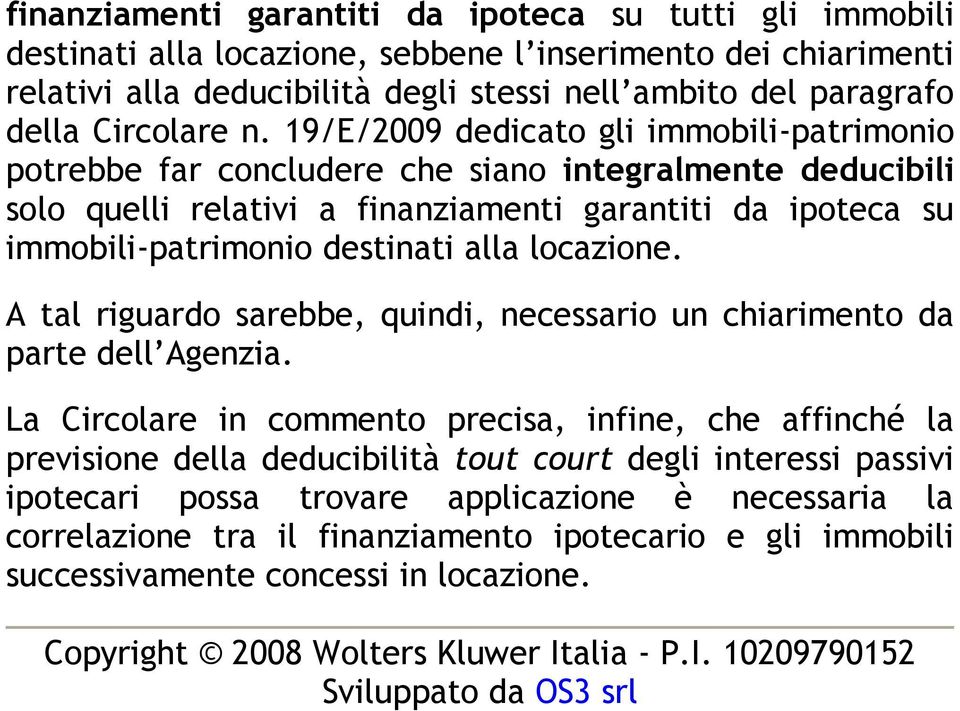 19/E/2009 dedicato gli immobili-patrimonio potrebbe far concludere che siano integralmente deducibili solo quelli relativi a finanziamenti garantiti da ipoteca su immobili-patrimonio destinati alla