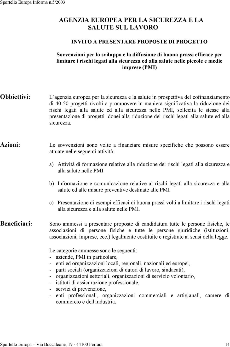 maniera significativa la riduzione dei rischi legati alla salute ed alla sicurezza nelle PMI, sollecita le stesse alla presentazione di progetti idonei alla riduzione dei rischi legati alla salute ed