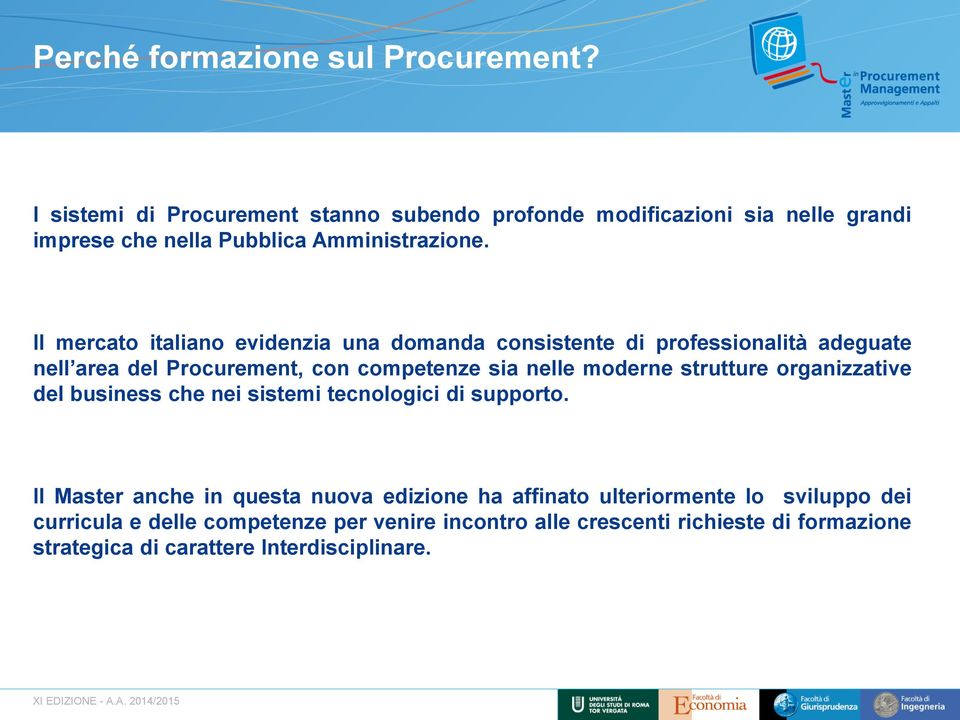 Il mercato italiano evidenzia una domanda consistente di professionalità adeguate nell area del Procurement, con competenze sia nelle moderne