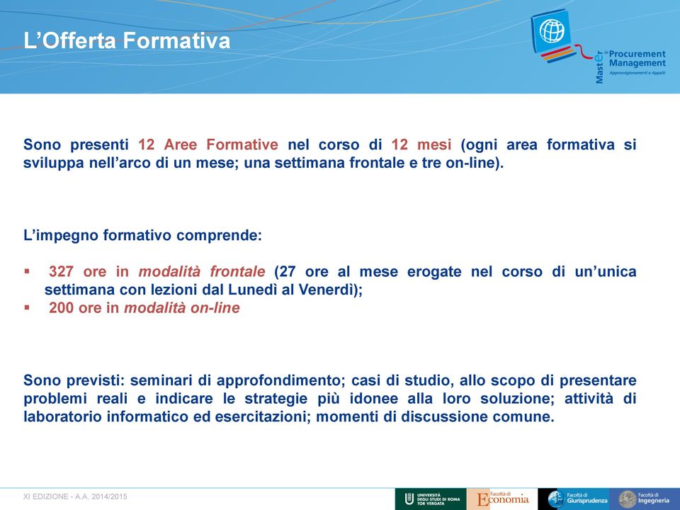 L impegno formativo comprende: 327 ore in modalità frontale (27 ore al mese erogate nel corso di un unica settimana con lezioni dal Lunedì al