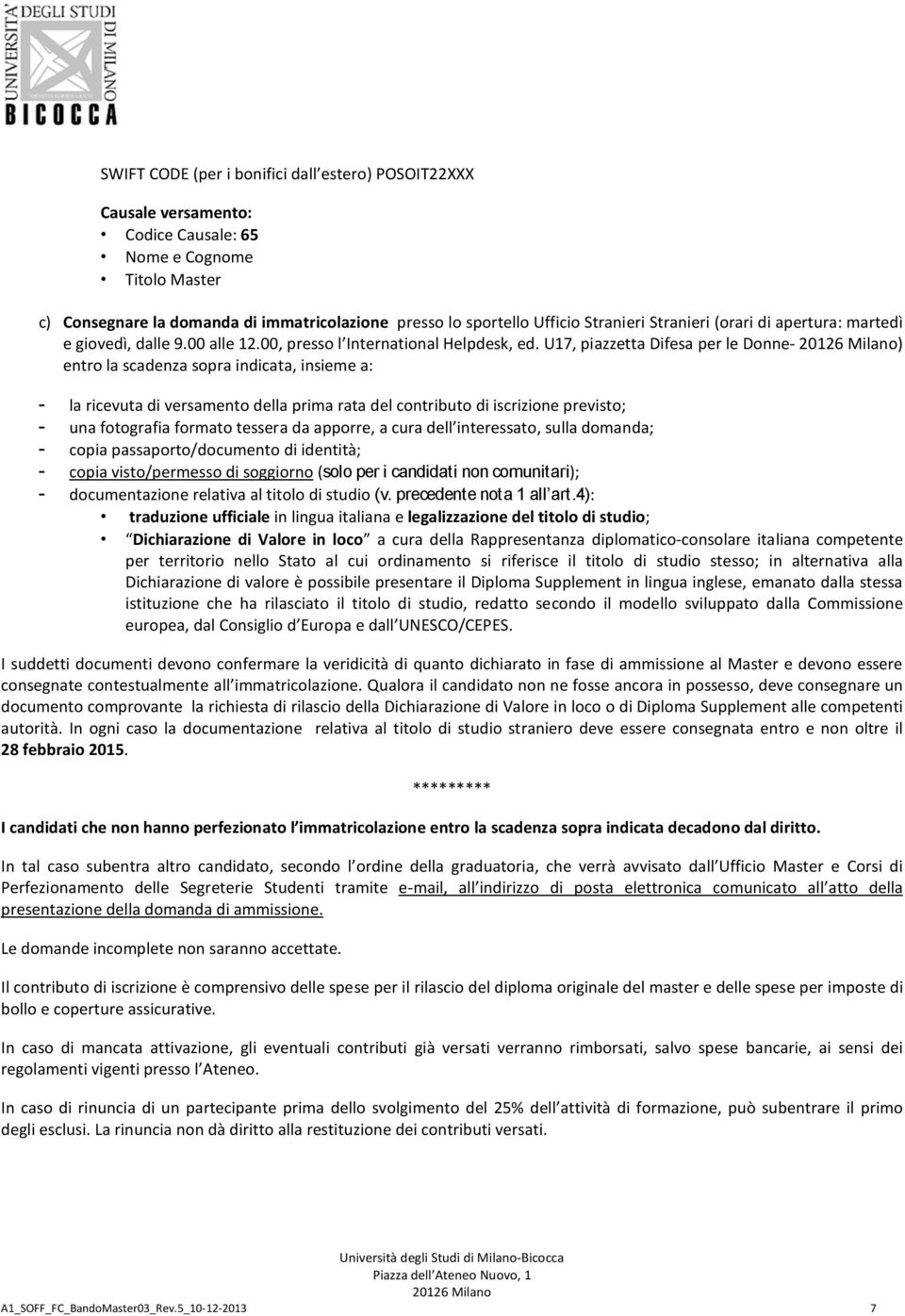 U17, piazzetta Difesa per le Donne- ) entro la scadenza sopra indicata, insieme a: - la ricevuta di versamento della prima rata del contributo di iscrizione previsto; - una fotografia formato tessera