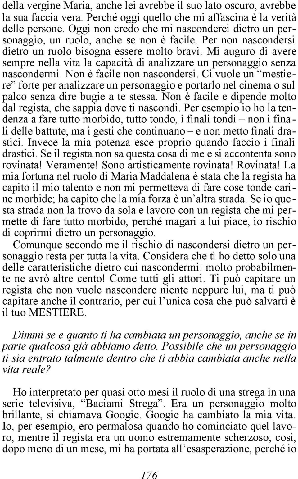 Mi auguro di avere sempre nella vita la capacità di analizzare un personaggio senza nascondermi. Non è facile non nascondersi.