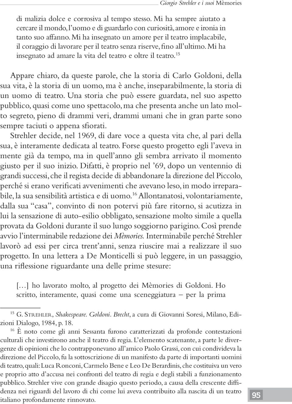 15 Appare chiaro, da queste parole, che la storia di Carlo Goldoni, della sua vita, è la storia di un uomo, ma è anche, inseparabilmente, la storia di un uomo di teatro.