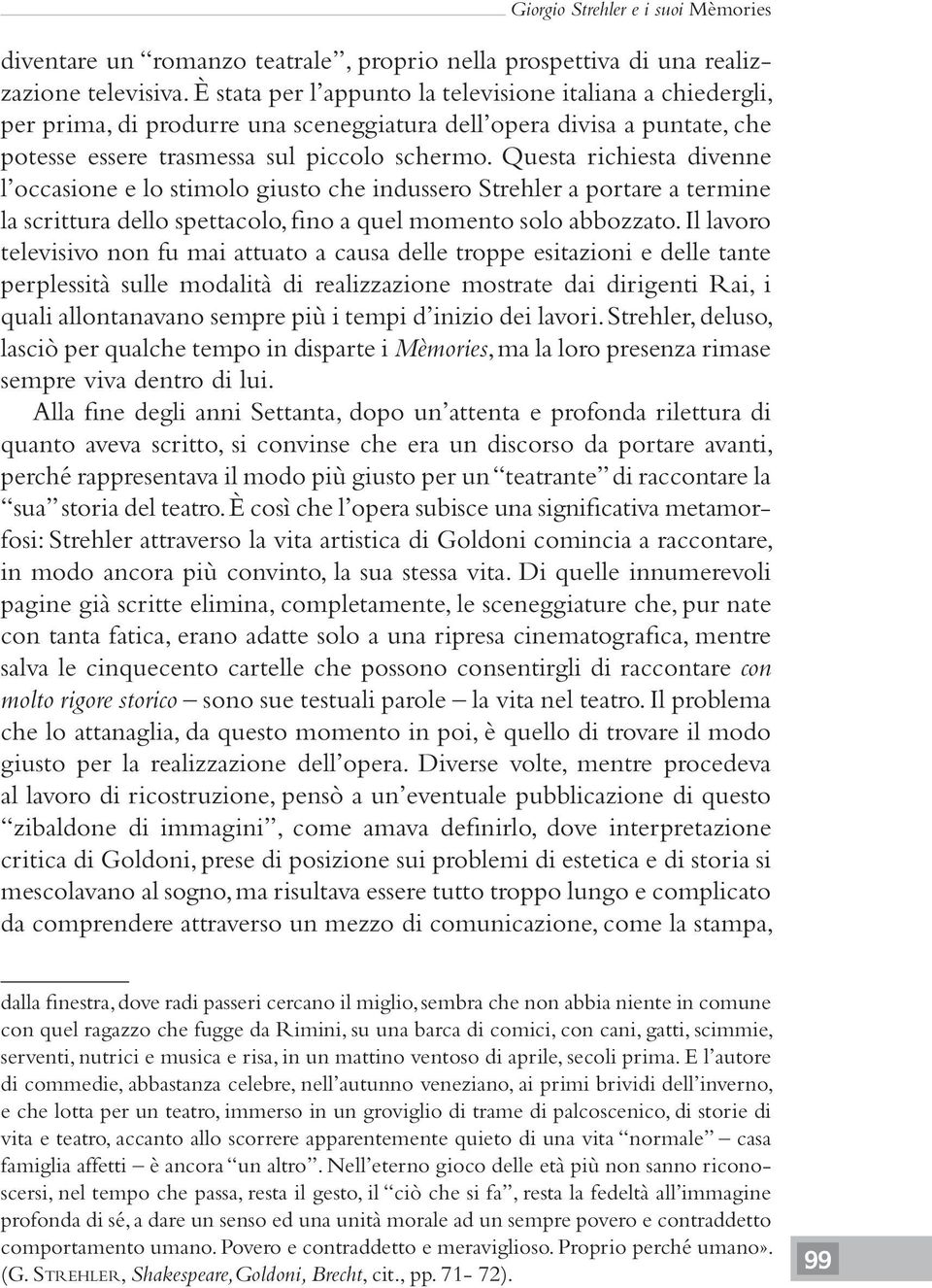 Questa richiesta divenne l occasione e lo stimolo giusto che indussero Strehler a portare a termine la scrittura dello spettacolo, fino a quel momento solo abbozzato.