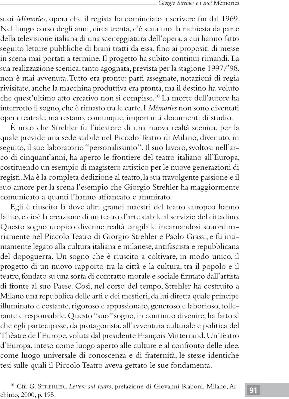 da essa, fino ai propositi di messe in scena mai portati a termine. Il progetto ha subito continui rimandi.