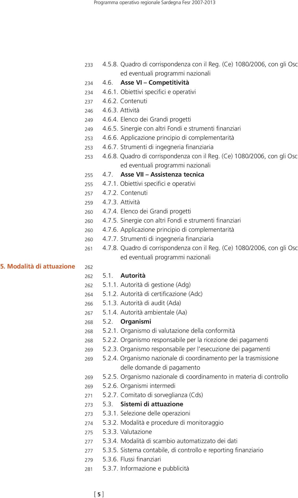 (Ce) 1080/2006, con gli Osc ed eventuali programmi nazionali 4.6. Asse VI Competitività 4.6.1. Obiettivi specifici e operativi 4.6.2. Contenuti 4.6.3. Attività 4.6.4. Elenco dei Grandi progetti 4.6.5.